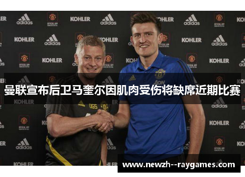 曼联宣布后卫马奎尔因肌肉受伤将缺席近期比赛